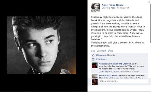 Trong chuyến thăm ngôi nhà của Anne Frank vào năm 2013, Justin Bieber đã viết: "Anne là một cô gái tuyệt vời. Tôi hy vọng cô ấy có thể trở thành một Belieber”. (Belieber là từ chỉ những fan hâm mộ của Justin Bieber).